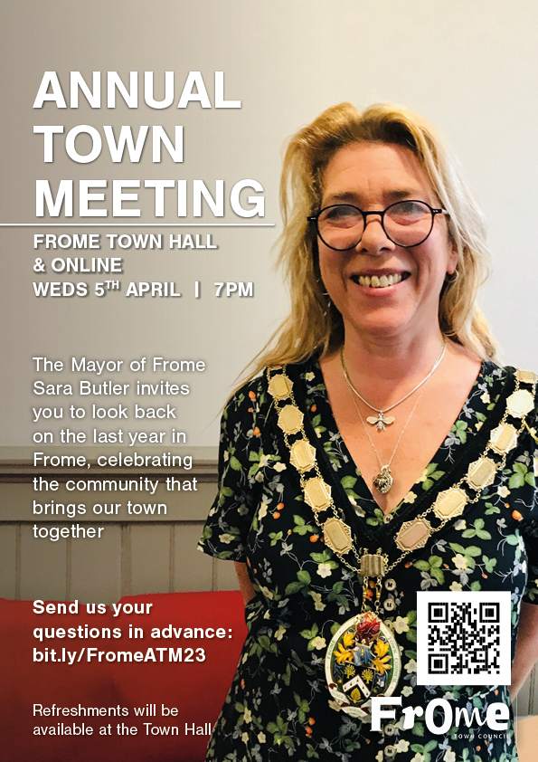 The Mayor of Frome Sara Butler invites you to look back on the last year in Frome, celebrating the community that brings our town together. Refreshments will be 
available at the Town Hall.